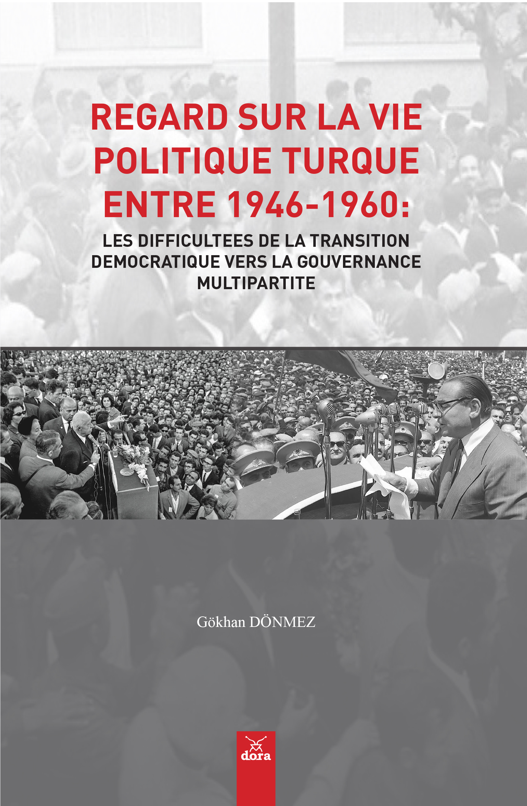 REGARD SUR LA VIE POLITIQUE TURQUE ENTRE 1946-1960: LES DIFFICULTEES DE LA TRANSITION DEMOCRATIQUE VERS LA GOUVERNANCE MULTIPARTITE | 580 | Dora Yayıncılık